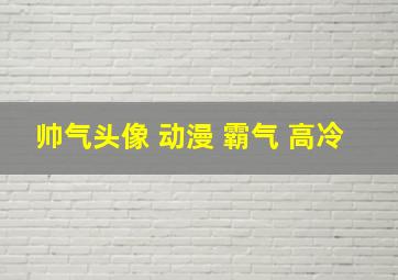 帅气头像 动漫 霸气 高冷